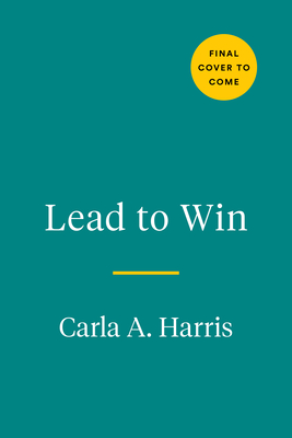 Lead to Win: How to Be a Powerful, Impactful, Influential Leader in Any Environment