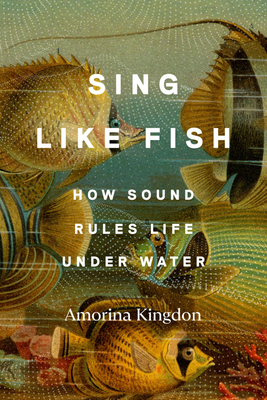 Image for Sing Like Fish: How Sound Rules Life Under Water Sing Like Fish: How Sound Rules Life Under Water