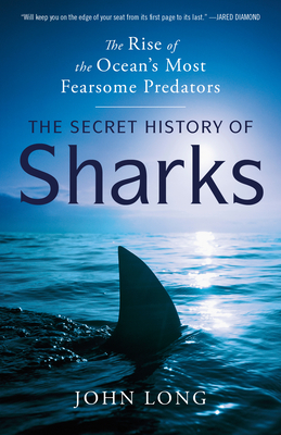 SECRET HISTORY OF SHARKS, THE : THE RISE OF THE OCEAN'S MOST FEARSOME PREDATORS