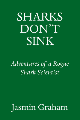 Sharks Don't Sink: Adventures Of A Rogue Shark Scientist