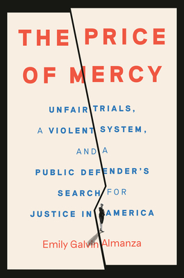 PRICE OF MERCY, THE: UNFAIR TRIALS, A VIOLENT SYSTEM, AND A PUBLIC DEFENDER'S SEARCH FOR JUSTICE IN AMERICA
