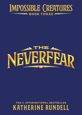 Neverfear (Impossible Creatures #3)