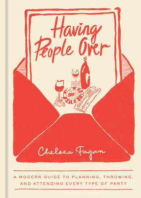 Having People Over: A Modern Guide to Planning, Throwing, and Attending Every Type of Party