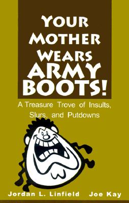 Your Mother Wears Army Boots: A Treasure Trove of Insults, Slurs, and Putdowns