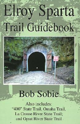Elroy Sparta Trail Guidebook: Also includes: 400 State Trail, Omaha Trail, La Crosse River State Trail, and Great River State Trail