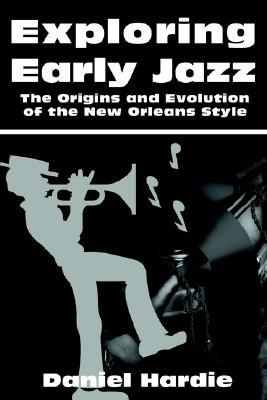 Exploring Early Jazz: The Origins and Evolution of the New Orleans Style [Paperback] Hardie, Daniel