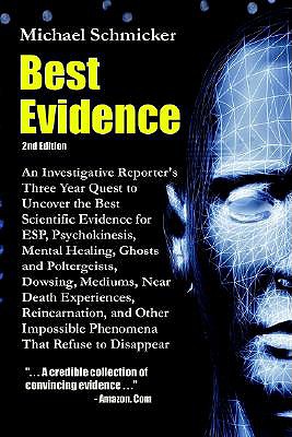 Best Evidence: An Investigative Reporter's Three-Year Quest to Uncover the Best Scientific Evidence for ESP, Psychokinesis, Mental Healing, Ghosts and Poltergeists, Dowsing, Mediums, Near Death Experiences, Reincarnation, and Other Impossible Phenomena That Refuse to Disappear (2nd Edition)