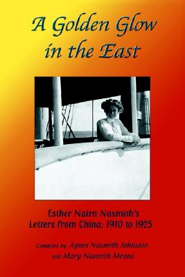 A Golden Glow in the East: Esther Nairn Nasmith's Letters from China, 1910 to 1925