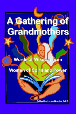 A Gathering of Grandmothers: Words of Wisdom from Women of Spirit and Power
