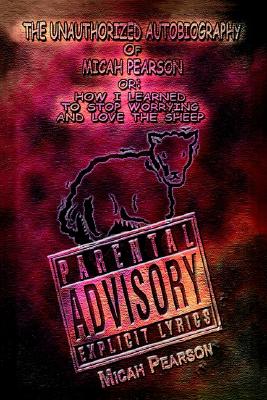 The Unauthorized Autobiography of Micah Pearson: Or: How I Learned to Stop Worrying and Love the Sheep