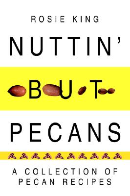 Nuttin' but Pecans: A Collection Of Pecan Recipes