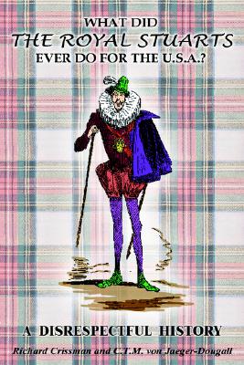 Image for What Did the Royal Stuarts Ever Do for the U.S.A.?: A Disrespectful History