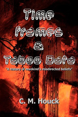 Time Frames and Taboo Data: A history of mankinds misdirected beliefs