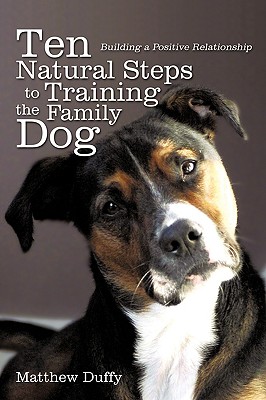 Ten Natural Steps to Training the Family Dog: Building a Positive Relationship