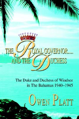 The Royal Governor.....and The Duchess: The Duke and Duchess of Windsor in The Bahamas 1940-1945 Image for The Royal Governor.....and The Duchess: The Duke and Duchess of Windsor in The Bahamas 1940-1945