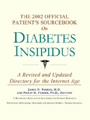 The 2002 Official Patient's Sourcebook on Diabetes Insipidus: A Revised and Updated Directory for the Internet Age