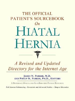 The Official Patient's Sourcebook on Hiatal Hernia: A Revised and Updated Directory for the Internet Age