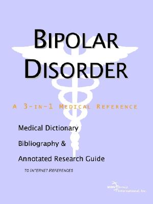 Bipolar Disorder - A Medical Dictionary, Bibliography, and Annotated Research Guide to Internet References