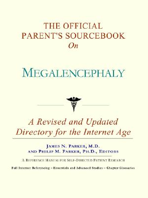 The Official Parent's Sourcebook On Megalencephaly: A Revised And Updated Directory For The Internet Age