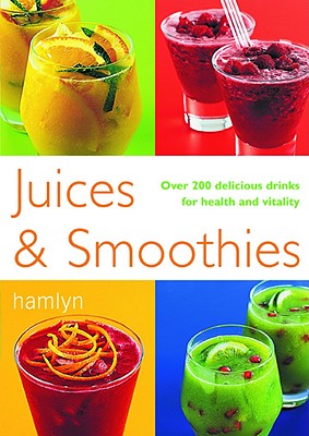 Juices & Smoothies: Over 200 Delicious Drinks for Health and Vitality