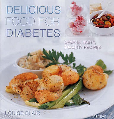 Delicious Food for Diabetes: Over 80 Tasty, Healthy Recipes Blair, Louise