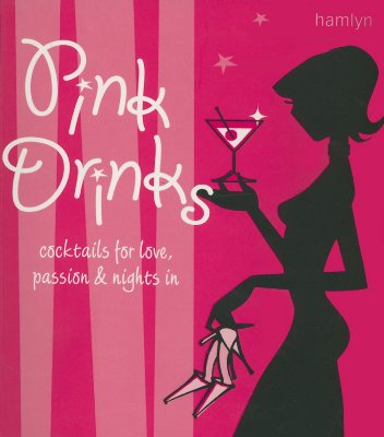 Pink Drinks : Cocktails for Love, Passion and Nights In
