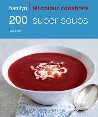 200 Super Soups: Hamlyn All Colour Cookbook (Hamlyn All Colour Cookery) [Paperback] Sara Lewis
