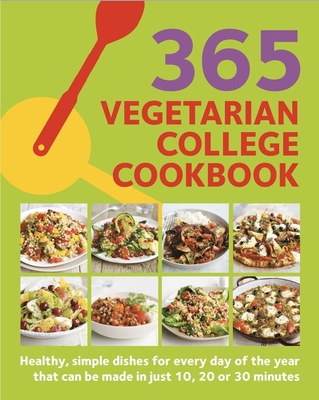 365 Vegetarian College Cookbook: Healthy, simple dishes for every day of the year that can be made in just 10, 20, or 30 minutes