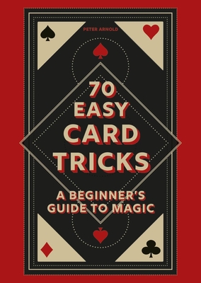 70 Easy Card Tricks: A beginners guide to magic