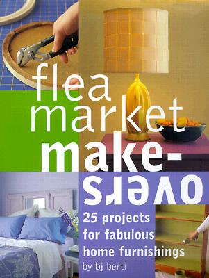 Image for Flea Market Makeovers: 25 Projects for Fabulous Home Furnishings