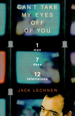 Can't Take My Eyes Off of You: One Man, Seven Days, Twelve Televisions