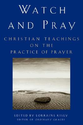 Watch and Pray: Christian Teachings on the Practice of Prayer