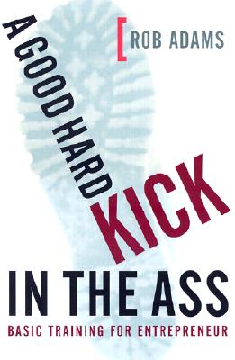 Image for A Good Hard Kick in the Ass: Basic Training for Entrepreneurs