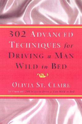 Image for 302 Advanced Techniques for Driving a Man Wild in Bed: The New Book by the Bestselling Author of 203 Ways to Drive a Man Wild in Bed