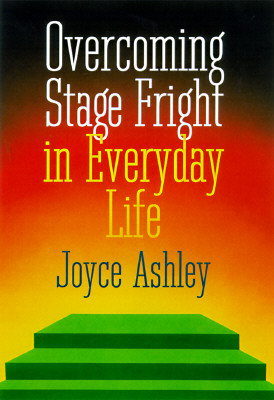 Overcoming Stage Fright in Everyday Life Ashley, Joyce