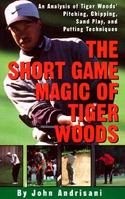 Image for The Short Game Magic of Tiger Woods: An Analysis of Tiger Woods' Pitching, Chipping, Sand Play, and Putting Technique s