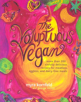 The Voluptuous Vegan: More Than 200 Sinfully Delicious Recipes for Meatless, Eggless, and Dairy-Free Meals