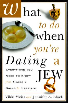What to Do When You're Dating a Jew: Everything You Need to Know from Matzoh Balls to Marriage