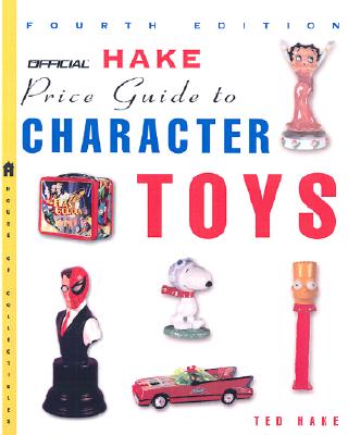 The Official Hake's Price Guide to Character Toys, 4th Edition