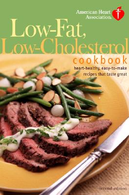 American Heart Association Low-Fat, Low-Cholesterol Cookbook, Second Edition: Heart-Healthy, Easy-To-Make Recipes That Taste Great