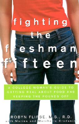Fighting the Freshman Fifteen: A College Woman's Guide to Getting Real about Food and Keeping the Pounds Off