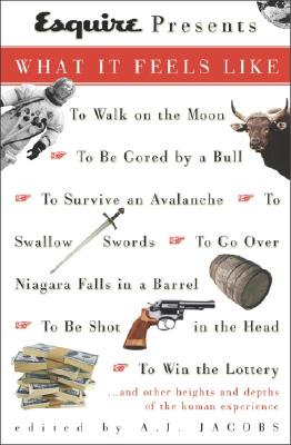 Image for Esquire Presents: What It Feels Like: *To Walk on the Moon*To Be Gored by a Bull*To Survive an Avalanche *To Swallow Swords*To Go Over Niagara Falls in a Barrel*To Be Shot in the Head*To Win the L