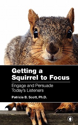 Image for Getting a Squirrel to Focus Engage and Persuade Today's Listeners Getting a Squirrel to Focus Engage and Persuade Today's Listeners