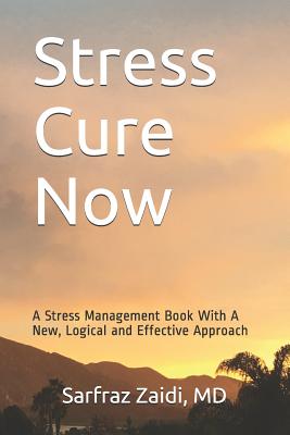 Stress Cure Now: A Stress Management Book With A New, Logical and Effective Approach