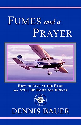 Fumes and a Prayer: How to Live at the Edge and Still Be Home for Dinner