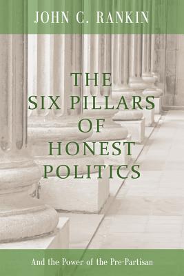 The Six Pillars of Honest Politics: And the Power of the Pre-Partisan