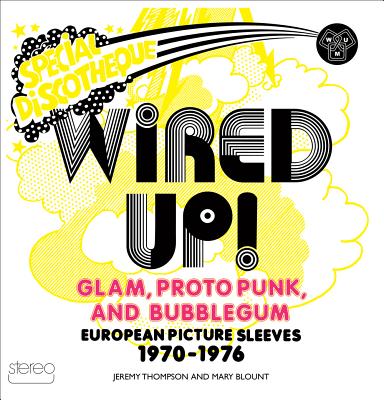 Wired Up!: Glam Proto Punk and Bubblegum European Picture Sleeves 1970-1976
