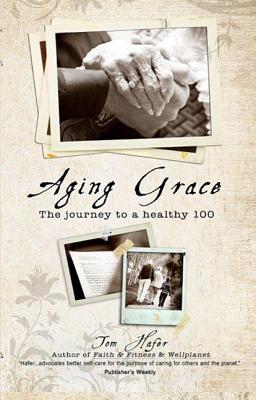 Image for Aging Grace: The Journey To A Healthy 100 Aging Grace: The Journey To A Healthy 100