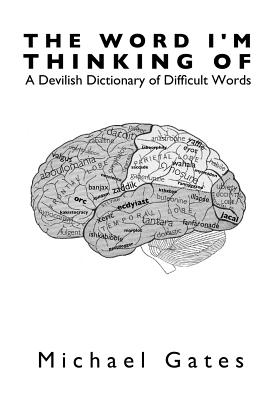 Image for The Word I'm Thinking Of: A Devilish Dictionary of Difficult Words The Word I'm Thinking Of: A Devilish Dictionary of Difficult Words