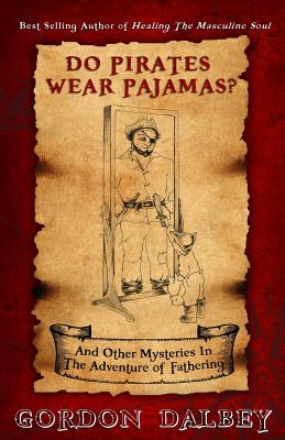 Do Pirates Wear Pajamas: and Other Mysteries in the Adventure of Fathering